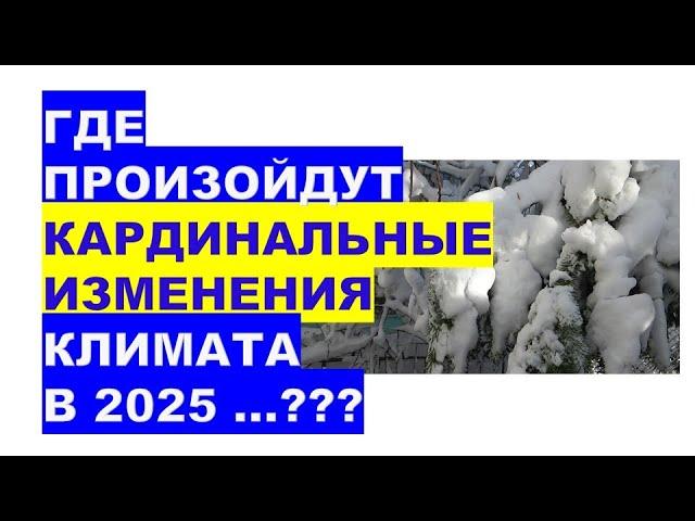 ГДЕ ПРОИЗОЙДУТ КАРДИНАЛЬНЫЕ ИЗМЕНЕНИЯ КЛИМАТА УЖЕ В 2025???