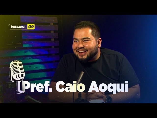 PREFEITO CAIO AOQUI - InovaCast #09