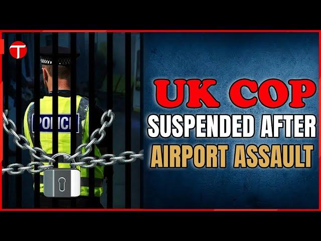 UK Police Officer Suspended After Violent Arrest at Manchester Airport | Violent Arrest