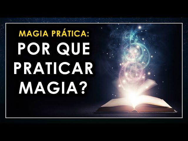 Por que praticar MAGIA?