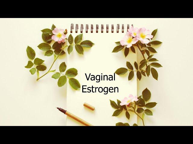 Vaginal Estrogen - Everything you need to know.