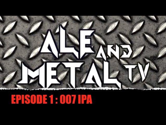 Ale and Metal TV: Episode 1: 007 IPA