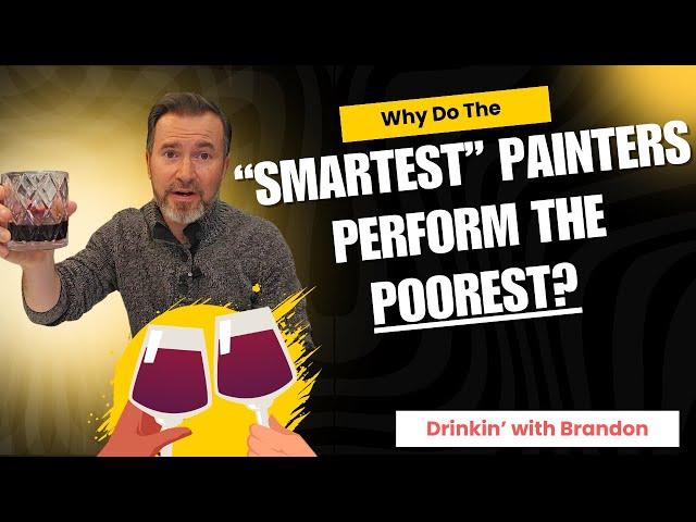 Why the "Smartest" Painters Are the Poorest Performers - Drinkin' with Brandon!