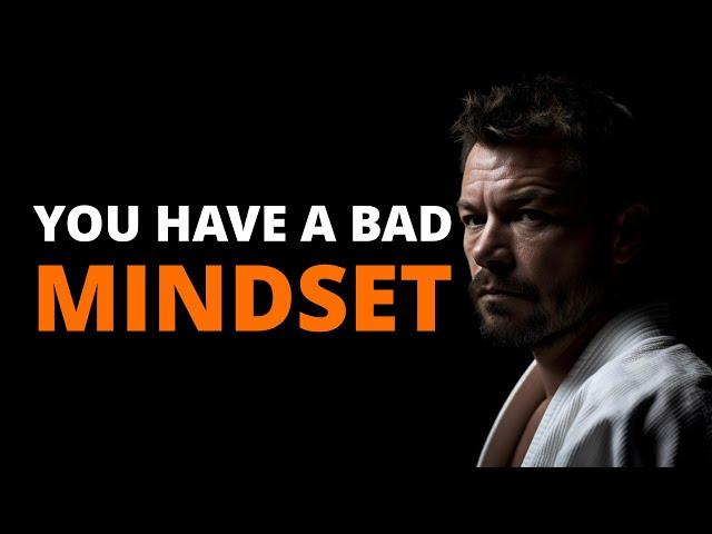 You Have A Bad Mindset In BJJ