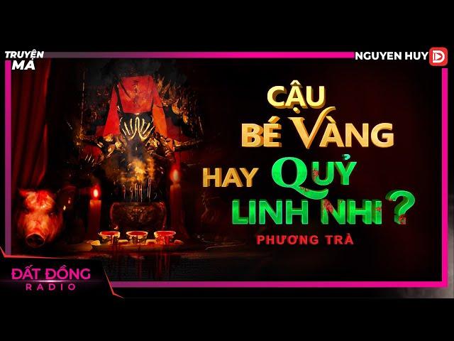 Truyện ma : CẬU BÉ VÀNG HAY QUỶ LINH NHI - Chuyện ma Nguyễn Huy diễn đọc