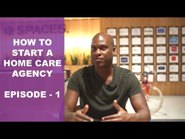 How To Start A Home Care Agency | Episode 1 - Getting Started 7 Key Steps