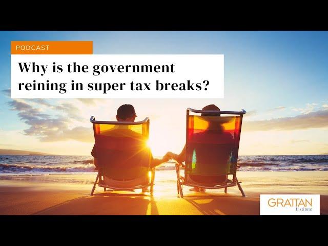 Why is the government reining in super tax breaks? - Podcast