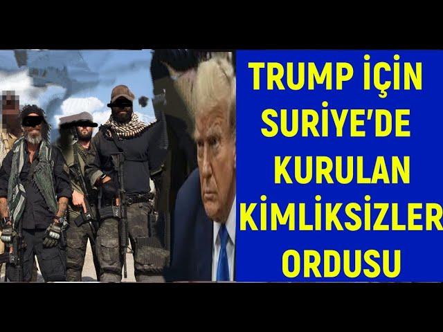 TRUMP İÇİN SURİYE'DE KURULAN KİMLİKSİZLER ORDUSU HAZIR