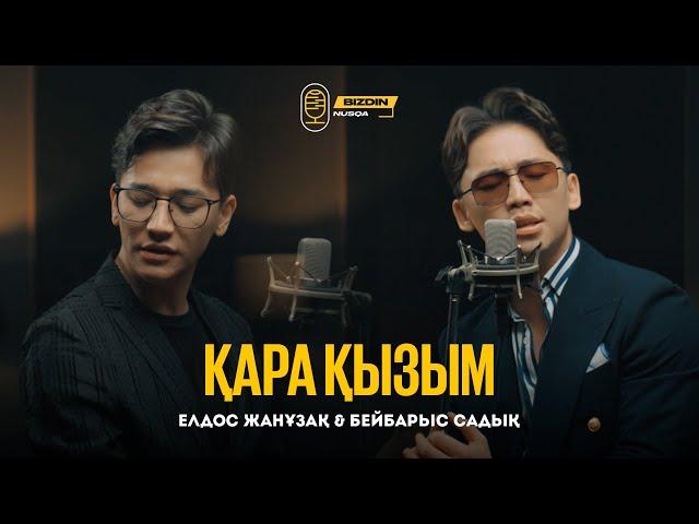 Елдос Жанұзақ & Бейбарыс Садық - Қара қызым (cover version) BIZDIN NUSQA