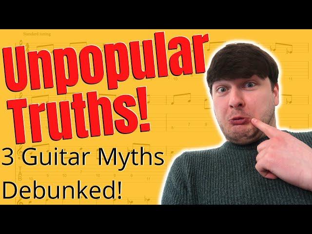 Debunking 3 Popular Guitar Myths! Unpopular Truths...