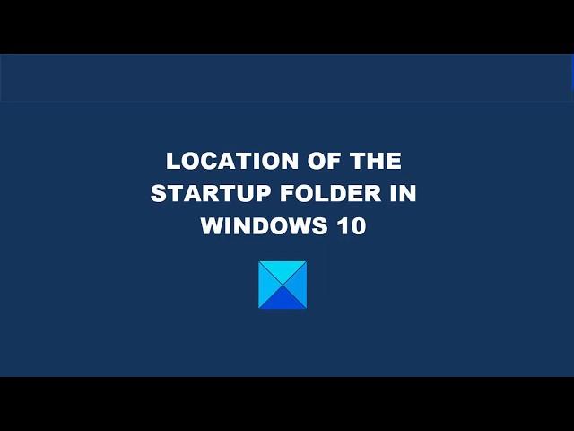 Location of the Startup folder in Windows 10