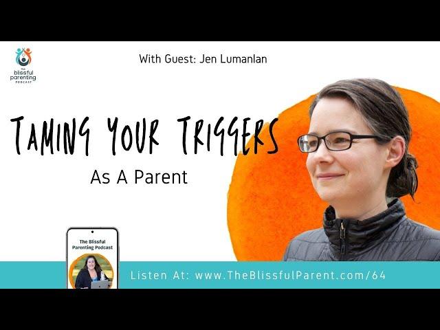 Taming Your Triggers As A Parent with Jen Lumanlan