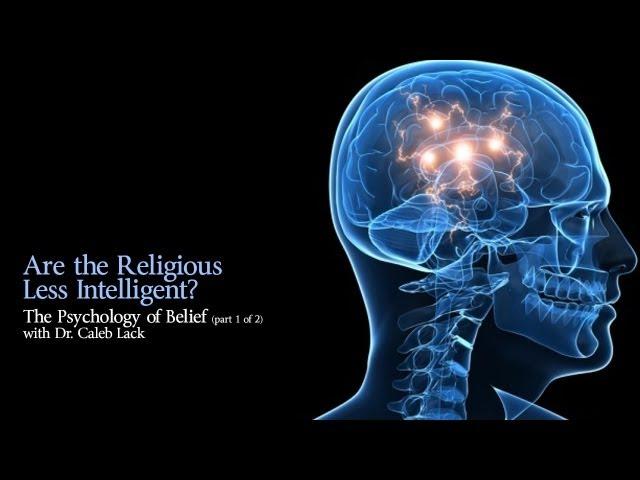 The Psychology of Belief - Are the Religious Less Intelligent?