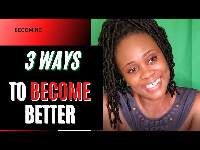 How to become a better version of yourself/ Becoming