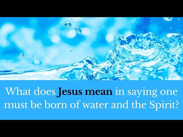 What does Jesus mean in saying one must be born of water and the Spirit?
