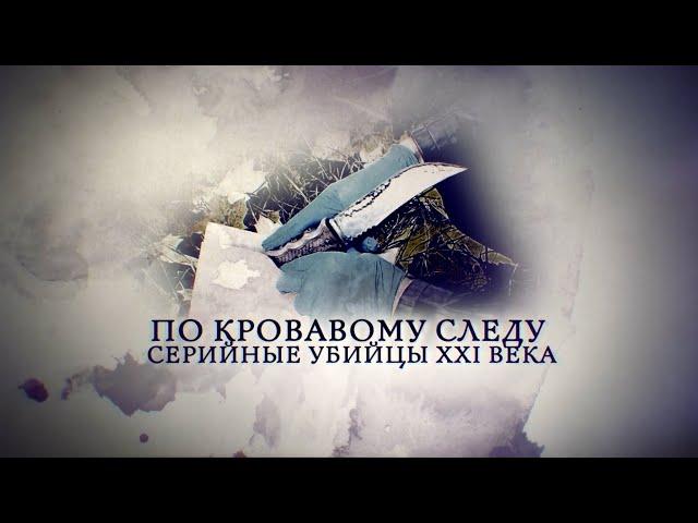 Телеканал Россия 24 – «По кровавому следу. Серийные убийцы XXI века»