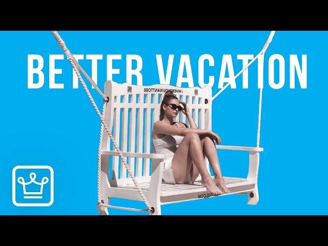 10 Ways To Make Your Vacation BETTER