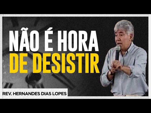 Não desista | Rev Hernandes Dias Lopes