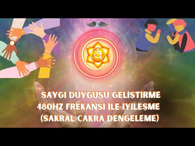 Saygı Duygusu Geliştirme: 480 Hz Sakral Çakra İyileşme Meditasyonu | Mucizevi Çakra Frekansı