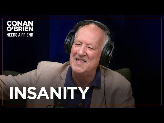 Werner Herzog Explains His Fascination With Insanity | Conan O'Brien Needs A Friend