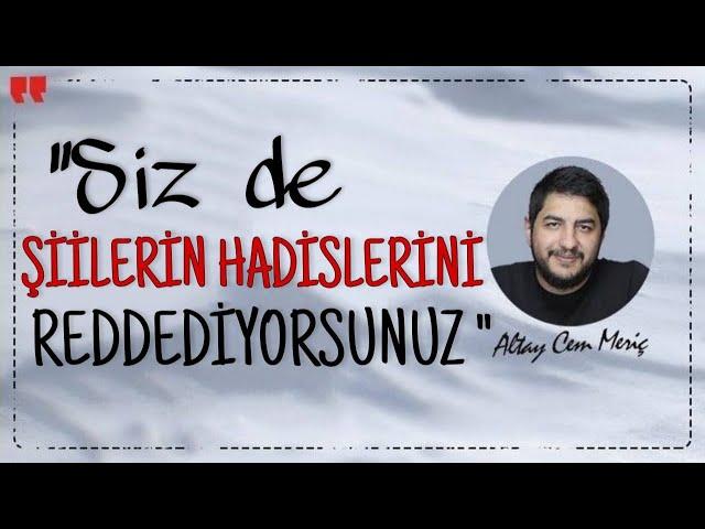 “SİZ DE ŞİİLERİN HADİSLERİNİ KABUL ETMİYORSUNUZ”