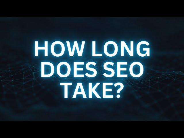 How Long Does SEO Take To Work?