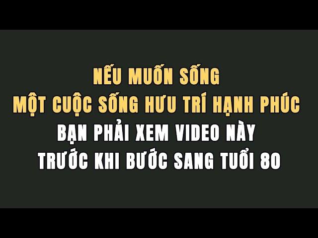 Nếu muốn sống một cuộc sống hưu trí hạnh phúc, bạn phải xem video này trước khi bước sang tuổi 80