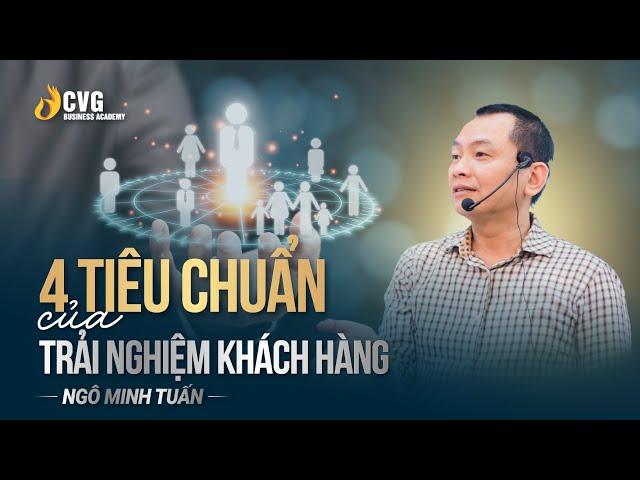 4 TIÊU CHUẨN CỦA TRẢI NGHIỆM KHÁCH HÀNG | Ngô Minh Tuấn | Học viện CEO Việt Nam Global