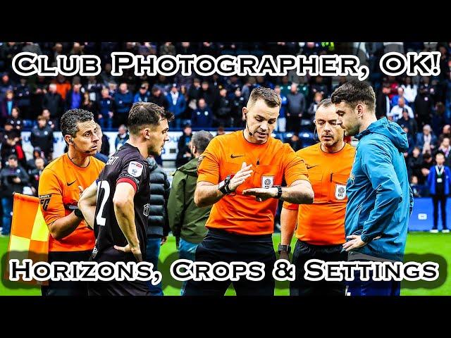 I was Club Photographer for Preston North End! HORIZONS, CROPPING, TIPS & SETTINGS