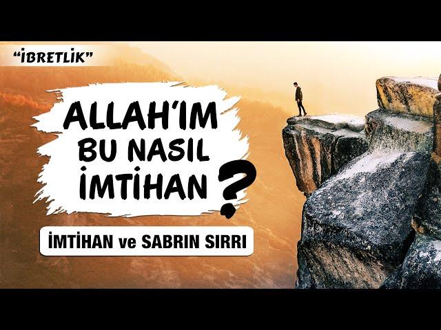 Allah'ım Bu Nasıl İmtihan? İMTİHAN ve SABRIN SIRLARI (bilseydin asla üzülmezdin)