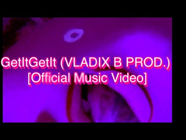 GetItGetIt (VLADIX B PROD.) [Official Music Video]