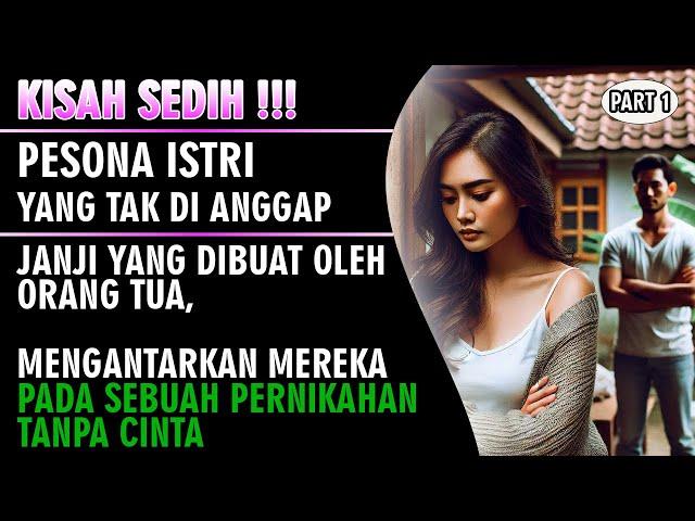 KISAH SEDIH !!! Pesona Istri Yang Tak Di Anggap - Pernikahan Tanpa Cinta ( Part 1 )