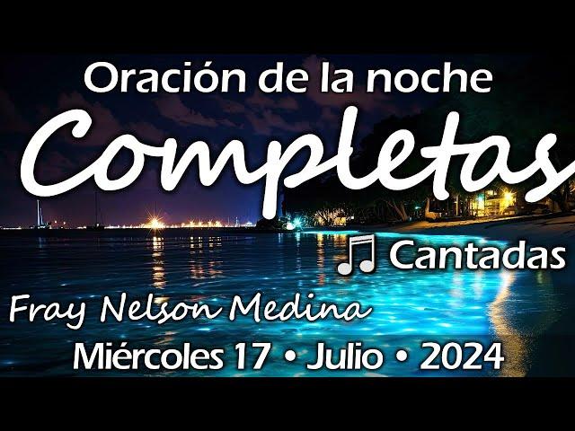  Completas CANTADAS  Miércoles 17, Julio 2024 - Fray Nelson