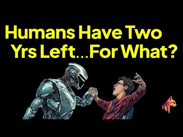 Humans Only Have 2 More Years...For What? | AI Threat