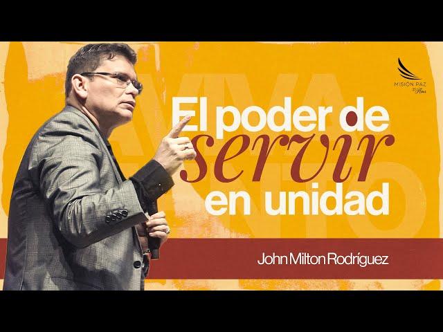 El Poder De Servir En Unidad - John Milton Rodríguez -  Misión Paz