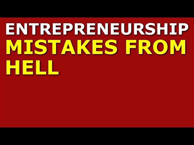 Entrepreneurship Mistakes from Hell | How to Start a Startup