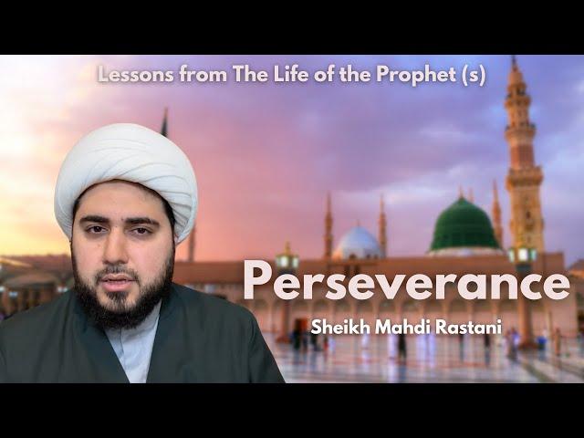 Perseverance | Lessons From The Life of the Prophet (s) | Sheikh Mahdi Rastani