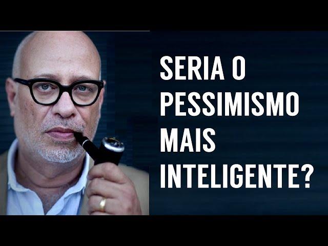 Otimismo e pessimismo no pensamento ocidental • LUIZ FELIPE PONDÉ