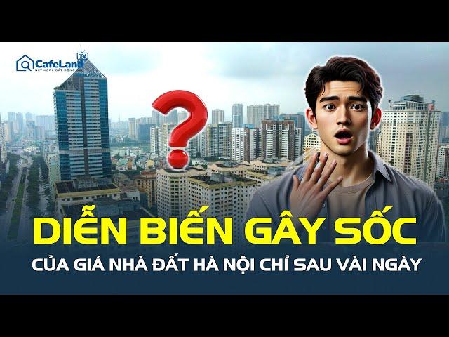 DIỄN BIẾN GÂY SỐC của giá nhà đất Hà Nội chỉ sau vài ngày, điều gì đang xảy ra? | CafeLand