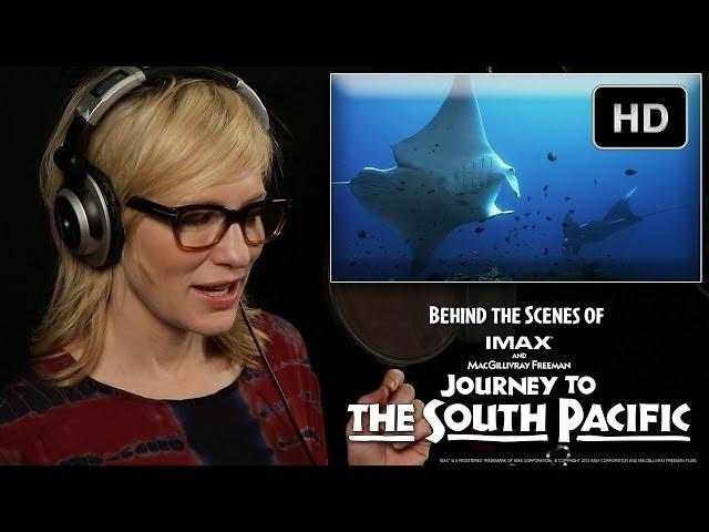 Cate Blanchett, MacGillivray Freeman Films and Journey to the South Pacific