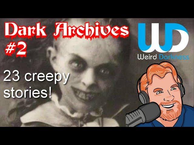 “Dark Archives #2” 23 CREEPY TRUE HORROR stories! #WeirdDarkness