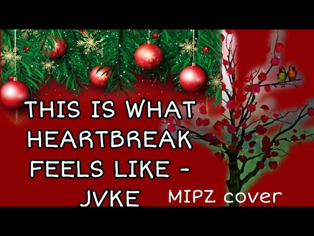 This is what heartbreak feels likes - Jvke MIPZ Cover