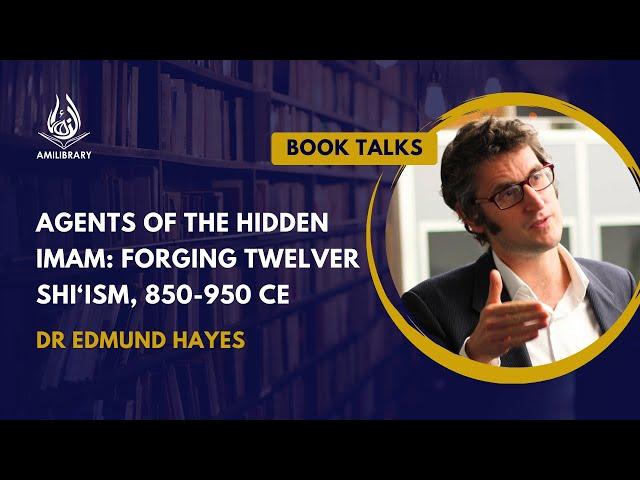 Agents of the Hidden Imam: Forging Twelver Shi‘ism, 850-950 CE by Dr Edmund Hayes
