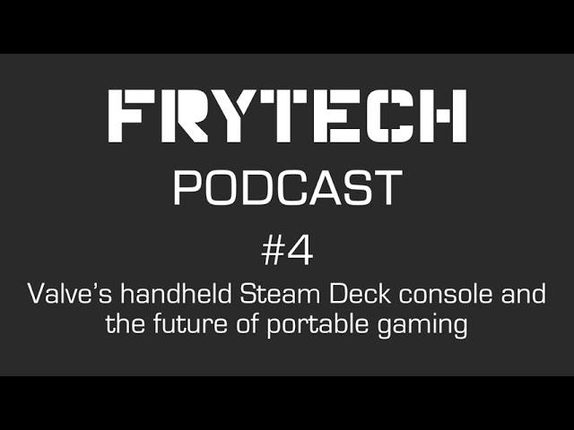 Frytech Podcast  - Ep. 4  - Valve’s handheld Steam Deck console and the future of portable gaming