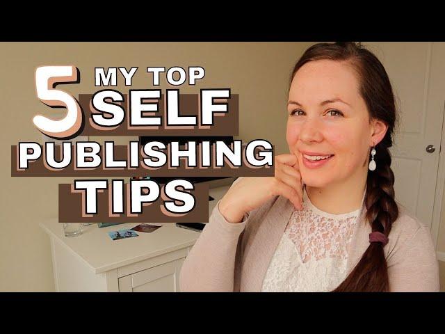 My Top 5 Self-Publishing Tips for Indie Authors (before, during, and after publishing your book!)