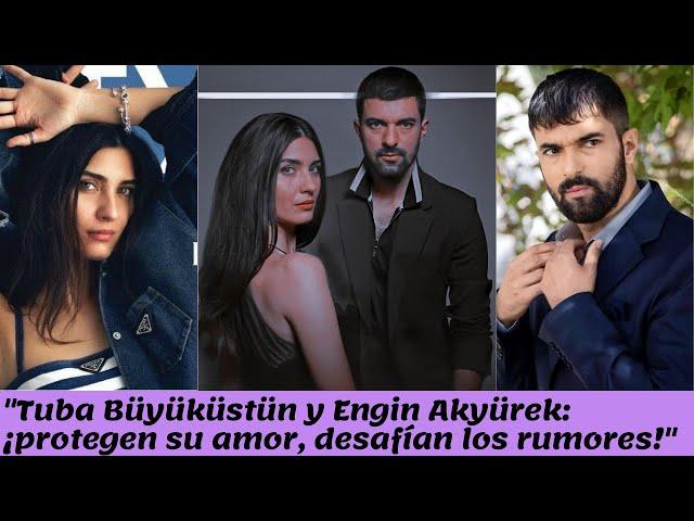 "Tuba Büyüküstün y Engin Akyürek: ¡protegen su amor, desafían los rumores!"