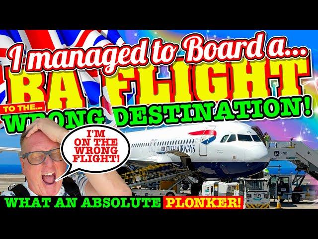 I BOARDED a BRITISH AIRWAYS JET to the WRONG DESTINATION! What a PLONKER!