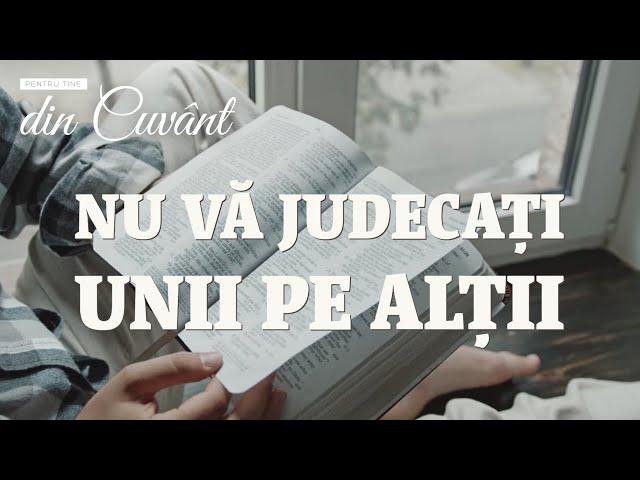 Pentru tine, din Cuvânt - Nu vă judecați unii pe alții