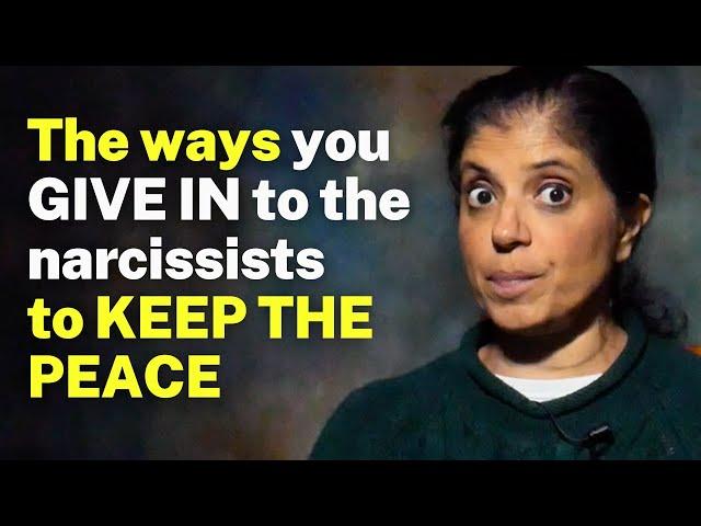 The ways you GIVE IN to the narcissists to KEEP THE PEACE