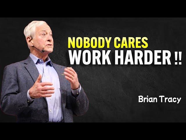 NOBODY CARES, WORK HARDER - Brian Tracy Motivation